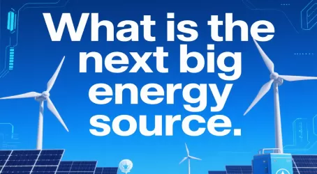 What is the next big energy source?
